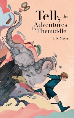 Tell, or the Adventures in Themiddle by L.N. Mayer