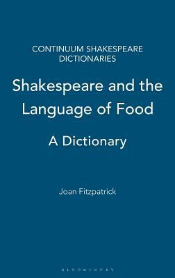 Shakespeare and the Language of Food: A Dictionary by Joan Fitzpatrick