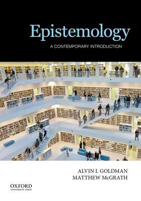 Epistemology: A Contemporary Introduction by Matthew McGrath, Alvin I. Goldman