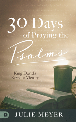 30 Days of Praying the Psalms: King David's Keys for Victory by Julie Meyer