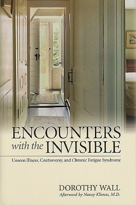 Encounters with the Invisible: Unseen Illness, Controversy, and Chronic Fatigue Syndrome by Nancy Klimas, Dorothy Wall