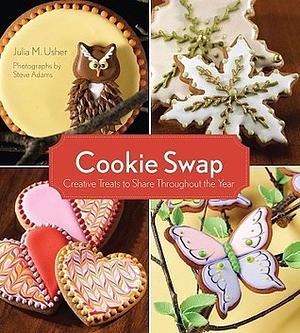 Cookie Swap: Creative Treats to Share Throughout the Year by Steve Adams, Julia M. Usher