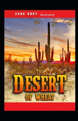 The Desert of Wheat Illustrated by Zane Grey