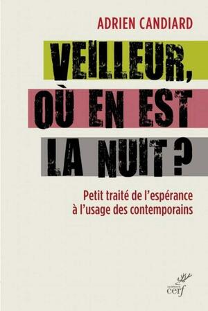 Veilleur, où en est la nuit ? : Petit traité de l'espérance à l'usage des contemporains by Adrien Candiard