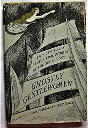 Ghostly Gentlewomen: Two Centuries Of Spectral Stories By The Gentle Sex by Gogo Lewis, Seon Manley