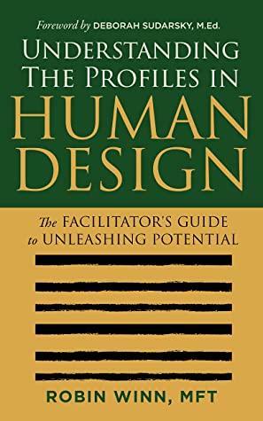 Understanding the Profiles in Human Design: The Facilitator's Guide to Unleashing Potential by Deborah Sudarsky M.Ed, Robin Winn MFT