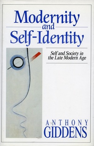Modernity and Self-Identity: Self and Society in the Late Modern Age by Anthony Giddens