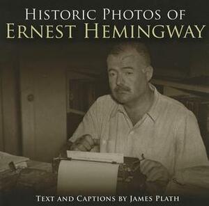 Historic Photos of Ernest Hemingway by James Plath