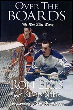 Over the Boards : The Ron Ellis Story by Ron Ellis, Kevin Shea