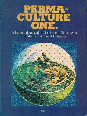 Perma-culture One: A Perennial Agriculture for Human Settlements by B. C. Mollison