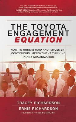 The Toyota Engagement Equation: How to Understand and Implement Continuous Improvement Thinking in Any Organization by Ernie Richardson, Tracey Richardson