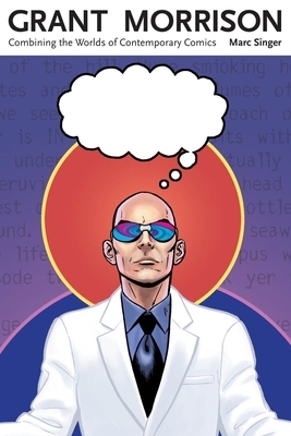Grant Morrison: Combining the Worlds of Contemporary Comics by Marc Singer