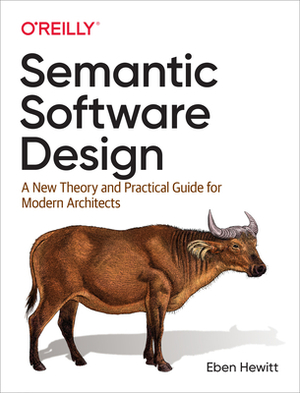 Semantic Software Design: A New Theory and Practical Guide for Modern Architects by Eben Hewitt