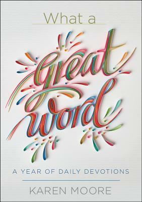What a Great Word!: A Year of Daily Devotions by Karen Moore