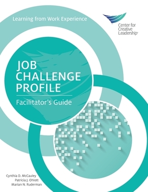 Job Challenge Profile: Facilitator's Guide by Marian N. Ruderman, Cynthia D. McCauley, Patricia J. Ohlott