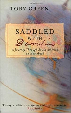 Saddled With Darwin:A Journey Through South America by Toby Green