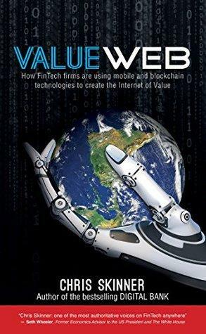 VALUEWEB: How fintech firms are using bitcoin blockchain and mobile technologies to create the Internet of value by Chris Skinner