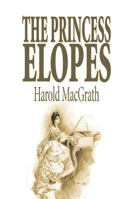 The Princess Elopes by Harold MacGrath, Fiction, Classics, Action & Adventure by Harold Macgrath