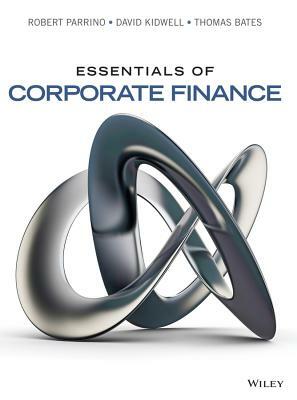 Essentials of Corporate Finance by David S. Kidwell, Robert Parrino, Thomas Bates