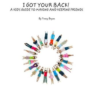 I Got Your Back! A Kid's Guide To Making & Keeping Friends by Tracy Bryan