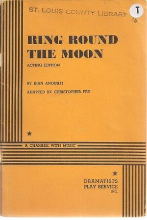 Ring Round the Moon by Christopher Fry, Jean Anouilh