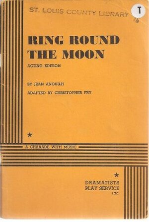 Ring Round the Moon by Jean Anouilh, Christopher Fry