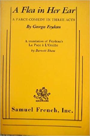 A flea in her ear: A farce-comedy in three acts by Georges Feydeau, Georges Feydeau