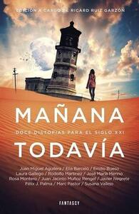 Mañana todavía by Susana Vallejo, Juan Miguel Aguilera, Félix J. Palma, Rodolfo Martínez, Laura Gallego, Emilio Bueso, Elia Barceló, Marc Pastor, Javier Negrete, Juan Jacinto Muñoz Rengel, José María Merino, Ricard Ruiz Garzón, Rosa Montero