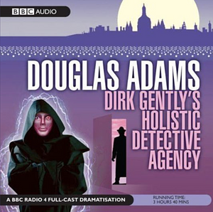 Dirk Gently's Holistic Detective Agency (A BBC Radio 4 Full-Cast Dramatisation) by Douglas Adams