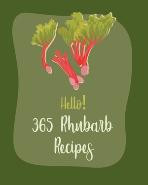 Hello! 365 Rhubarb Recipes: Best Rhubarb Cookbook Ever For Beginners [Book 1] by MS Fleming, MS Fruit