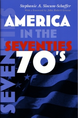 America in the Seventies by Stephanie Slocum-Schaffer