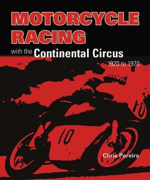 Motorcycle Racing with the Continental Circus 1920 to 1970 by Chris Pereira