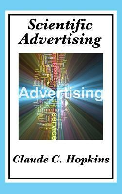Scientific Advertising: Complete and Unabridged by Claude C. Hopkins