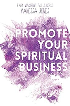 Promote Your Spiritual Business: Easy Marketing for Success by Vanessa Jones