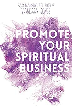 Promote Your Spiritual Business: Easy Marketing for Success by Vanessa Jones
