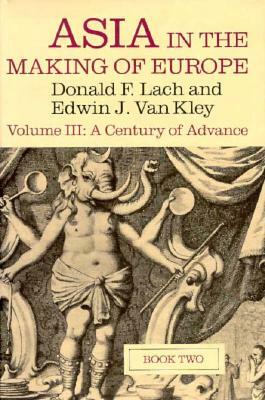 Asia in the Making of Europe, Volume III, Volume 3: A Century of Advance. Book 2, South Asia by Edwin J. Van Kley, Donald F. Lach