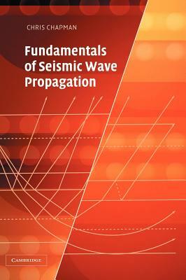 Fundamentals of Seismic Wave Propagation by Chris Chapman