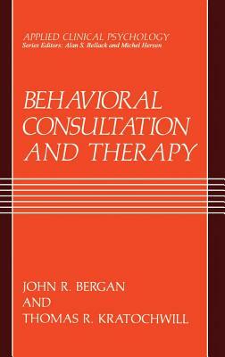 Behavioral Consultation and Therapy: An Individual Guide by John R. Bergan, Thomas R. Kratochwill