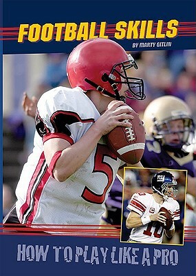 Football Skills: How to Play Like a Pro by Marty Gitlin, Martin Gitlin