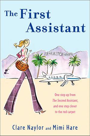 The First Assistant: A Continuing Tale from Behind the Hollywood Curtain by Clare Naylor, Mimi Hare