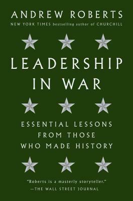 Leadership in War: Essential Lessons from Those Who Made History by Andrew Roberts