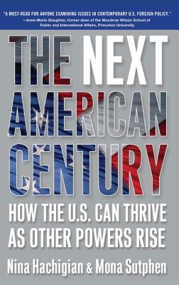 The Next American Century: How the U.S. Can Thrive as Other Powers Rise by Mona Sutphen, Nina Hachigian