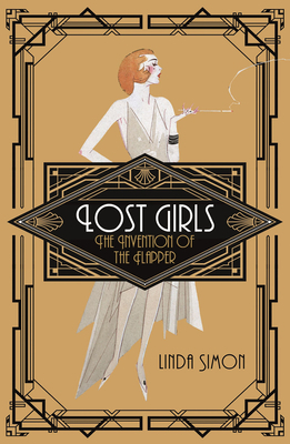 Lost Girls: The Invention of the Flapper by Linda Simon