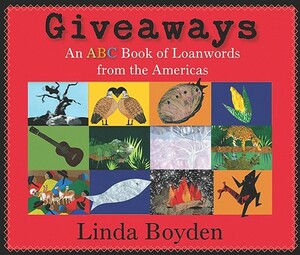 Giveaways: An ABC Book of Loanwords from the Americas by Linda Boyden