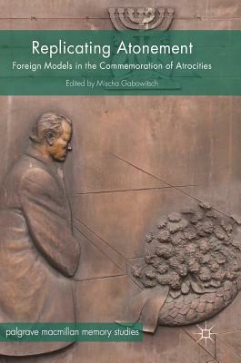 Replicating Atonement: Foreign Models in the Commemoration of Atrocities by 