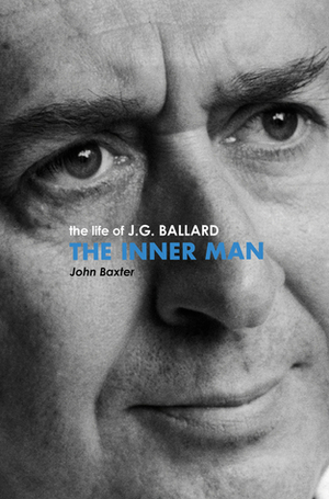 The Inner Man: The Life of J. G. Ballard by John Baxter