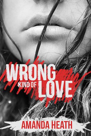 Wrong Kind of Love by Amanda Heath