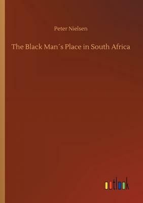 The Black Man´s Place in South Africa by Peter Nielsen