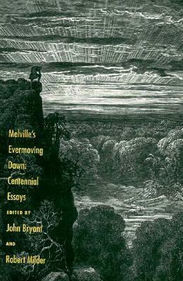 Melville's Evermoving Dawn: Centennial Essays by Robert Midler, John Bryant