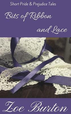 Bits of Ribbon and Lace: Short Pride & Prejudice Tales by Zoe Burton